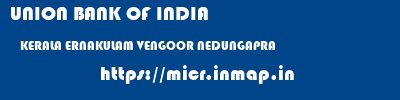 UNION BANK OF INDIA  KERALA ERNAKULAM VENGOOR NEDUNGAPRA  micr code